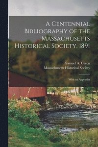 bokomslag A Centennial Bibliography of the Massachusetts Historical Society, 1891 [microform]