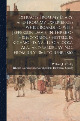 bokomslag Extracts From My Diary, and From My Experiences While Boarding With Jefferson Davis, in Three of His Notorious Hotels, in Richmond, Va., Tuscaloosa, Ala., and Salisbury, N.C., From July, 1861, to J...