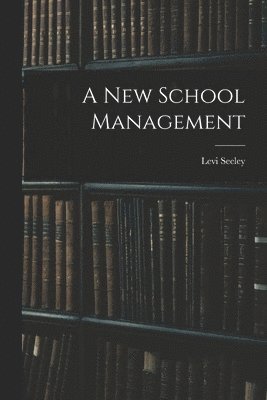 Levi 1847-1928 Seeley, Levi Seeley - New School Management [microform], Häftad