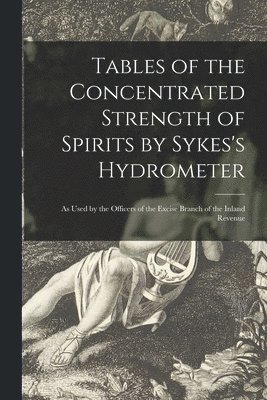 Tables of the Concentrated Strength of Spirits by Sykes's Hydrometer 1