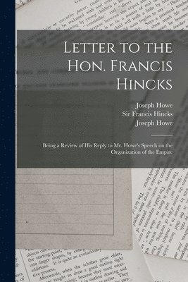 Letter to the Hon. Francis Hincks [microform] 1
