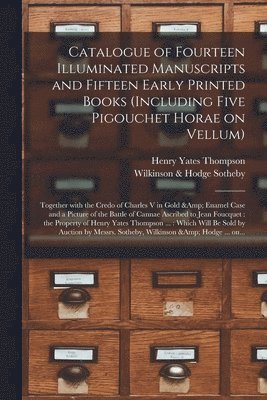 Henry Yates 1838-1928 Thompson, Sotheby Wilkinson & Hodge - Catalogue of Fourteen Illuminated Manuscripts and Fifteen Early Printed Books (including Five Pigouchet Horae on Vellum), Häftad