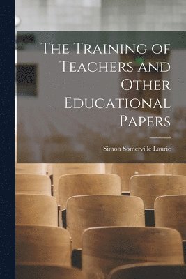 The Training of Teachers and Other Educational Papers 1