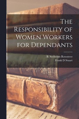 bokomslag The Responsibility of Women Workers for Dependants [microform]