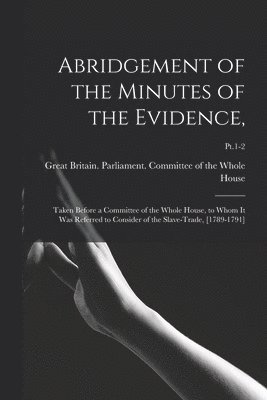 Abridgement Of The Minutes Of The Evidence, 1