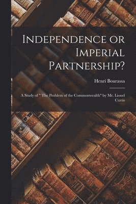 Independence or Imperial Partnership? [microform] 1