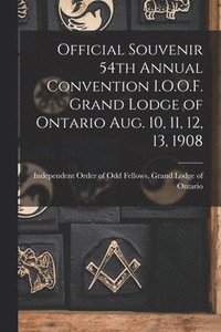 bokomslag Official Souvenir 54th Annual Convention I.O.O.F. Grand Lodge of Ontario Aug. 10, 11, 12, 13, 1908 [microform]