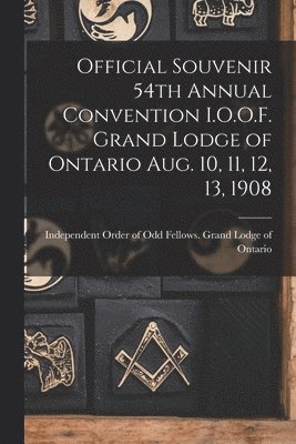 Official Souvenir 54th Annual Convention I.O.O.F. Grand Lodge of Ontario Aug. 10, 11, 12, 13, 1908 [microform] 1