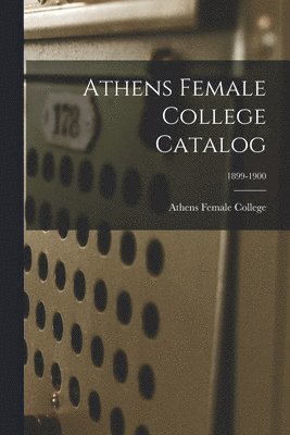 Athens Female College Catalog; 1899-1900 1