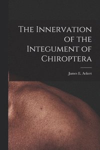 bokomslag The Innervation of the Integument of Chiroptera