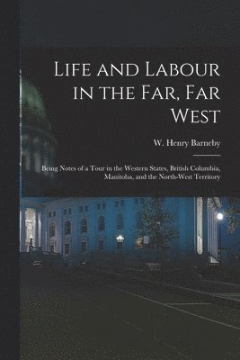 bokomslag Life and Labour in the Far, Far West