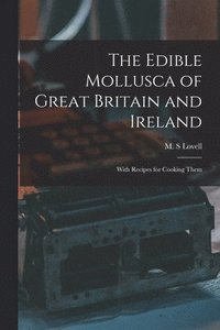 bokomslag The Edible Mollusca of Great Britain and Ireland