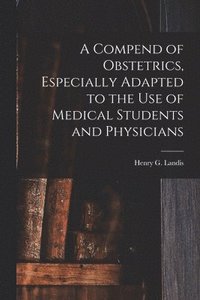 bokomslag A Compend of Obstetrics, Especially Adapted to the Use of Medical Students and Physicians