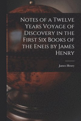 bokomslag Notes of a Twelve Years Voyage of Discovery in the First Six Books of the Eneis by James Henry