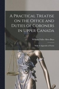 bokomslag Practical Treatise on the Office and Duties of Coroners in Upper Canada [microform]