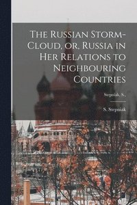 bokomslag The Russian Storm-cloud, or, Russia in Her Relations to Neighbouring Countries [microform]; Stepniak, S.,