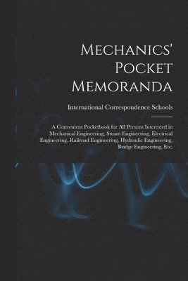 bokomslag Mechanics' Pocket Memoranda; a Convenient Pocketbook for All Persons Interested in Mechanical Engineering, Steam Engineering, Electrical Engineering, Railroad Engineering, Hydraulic Engineering, Br...