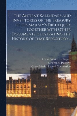 bokomslag Antient Kalendars and Inventories of the Treasury of His Majesty's Exchequer, Together With Other Documents Illustrating the History of That Repository ..; v.2
