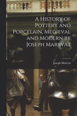 bokomslag A History of Pottery and Porcelain, Medieval and Modern by Joseph Marryat