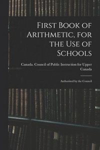 bokomslag First Book of Arithmetic, for the Use of Schools; Authorized by the Council