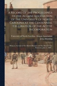 bokomslag A Record of the Proceedings of the Alumni Association of the University of North Carolina at the Centennial Celebration of the Act of Incorporation