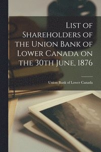 bokomslag List of Shareholders of the Union Bank of Lower Canada on the 30th June, 1876 [microform]