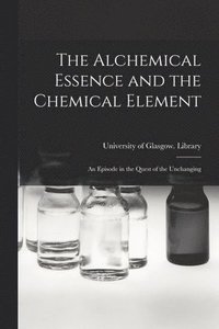 bokomslag The Alchemical Essence and the Chemical Element