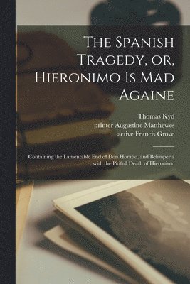 The Spanish Tragedy, or, Hieronimo is Mad Againe 1