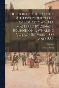 bokomslag Logbook of the Hattie E. Smith (Schooner) out of Edgartown, MA, Mastered by Zenas E. Bourne, on a Whaling Voyage Between 1887 and 1889.