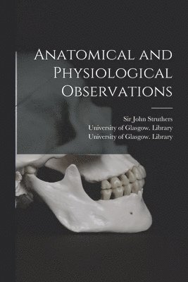 Anatomical and Physiological Observations [electronic Resource] 1