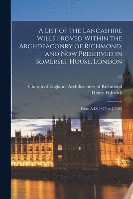 bokomslag A List of the Lancashire Wills Proved Within the Archdeaconry of Richmond, and Now Preserved in Somerset House, London