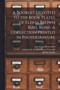 bokomslag A Booklet Devoted to the Book Plates of Elisha Brown Bird, Being a Collection Printed in Photogravure