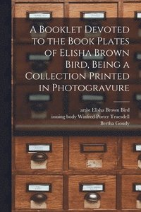bokomslag Booklet Devoted to the Book Plates of Elisha Brown Bird, Being a Collection Printed in Photogravure