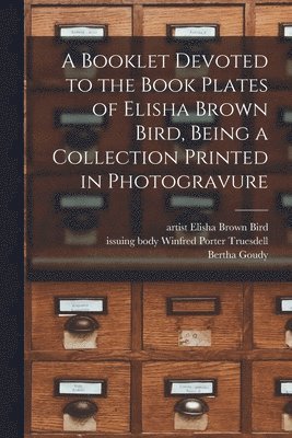 bokomslag Booklet Devoted to the Book Plates of Elisha Brown Bird, Being a Collection Printed in Photogravure