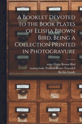A Booklet Devoted to the Book Plates of Elisha Brown Bird, Being a Collection Printed in Photogravure 1