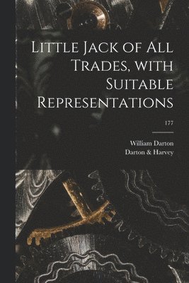 William 1755-1819 Darton, William Darton, Darton & Harvey Publishing - Little Jack of All Trades, With Suitable Representations; 177, Häftad