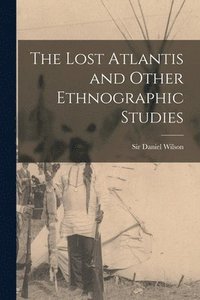 bokomslag The Lost Atlantis and Other Ethnographic Studies [microform]