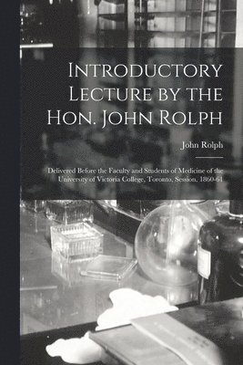 Introductory Lecture by the Hon. John Rolph [microform] 1