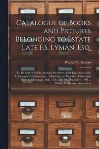 bokomslag Catalogue of Books and Pictures Belonging to Estate Late F.S. Lyman, Esq. [microform]
