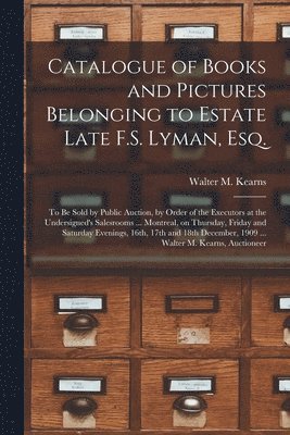 Catalogue of Books and Pictures Belonging to Estate Late F.S. Lyman, Esq. [microform] 1