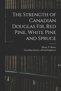 bokomslag Strength of Canadian Douglas Fir, Red Pine, White Pine and Spruce [microform]
