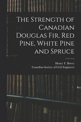 The Strength of Canadian Douglas Fir, Red Pine, White Pine and Spruce [microform] 1