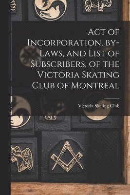 Quebec Victoria Skating Club (Montréal - Act of Incorporation, By-laws, and List of Subscribers, of the Victoria Skating Club of Montreal [microform], Häftad
