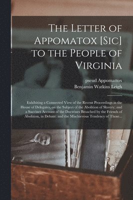 Pseud Appomattox, Benjamin Watkins 1781-1849 Leigh, pseud Appomattox, Benjamin Watkins Leigh - Letter of Appomatox [sic] to the People of Virginia, Häftad