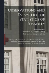 bokomslag Observations and Essays on the Statistics of Insanity [electronic Resource]