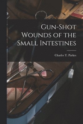 Gun-shot Wounds of the Small Intestines 1