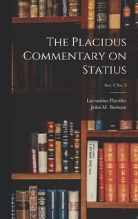 bokomslag The Placidus Commentary on Statius; Ser. 2 No. 3