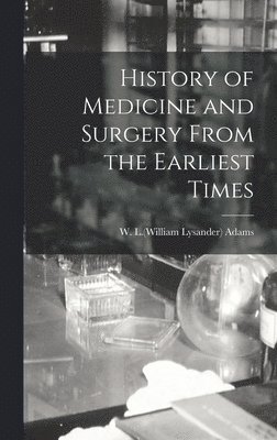 bokomslag History of Medicine and Surgery From the Earliest Times