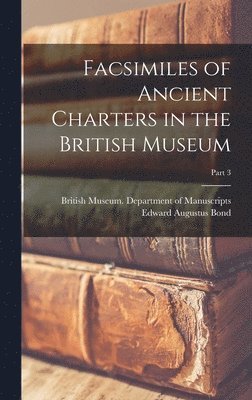 Facsimiles of Ancient Charters in the British Museum; Part 3, Inbunden