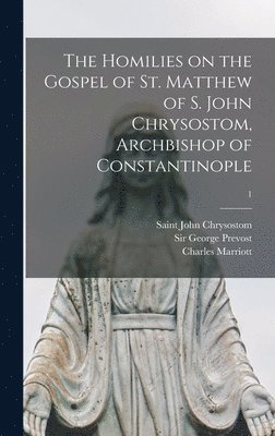 Charles 1811-1858 Marriott, Charles Marriott, Saint D. John Chrysostom, George Prevost - Homilies on the Gospel of St. Matthew of S. John Chrysostom, Archbishop of Constantinople; 1, Inbunden